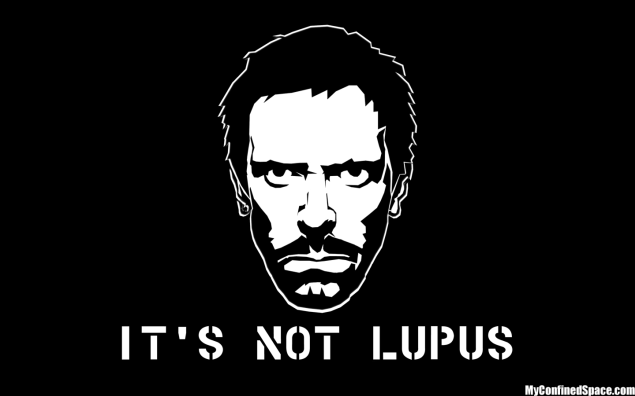 It's never Lupus. (MyConfinedSpaces.Com)