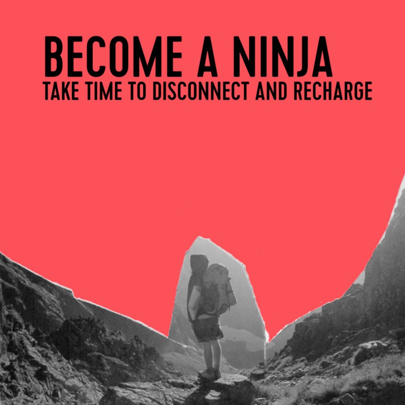 Become a ninja.