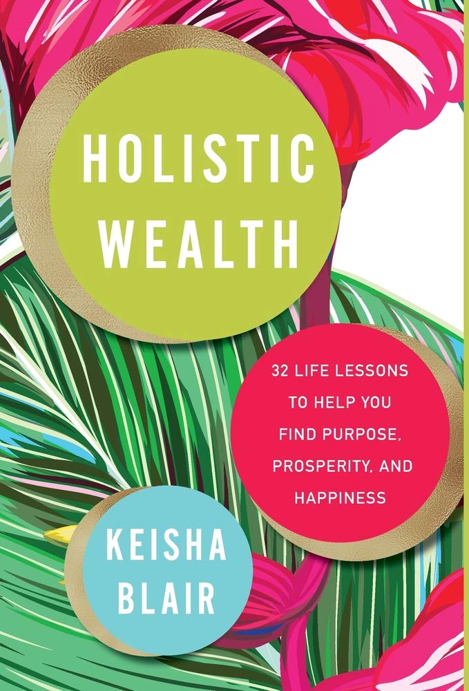 'Holistic Wealth: 32 Life Lessons to Help You Find Purpose, Prosperity, and Happiness' by Keisha Blair.